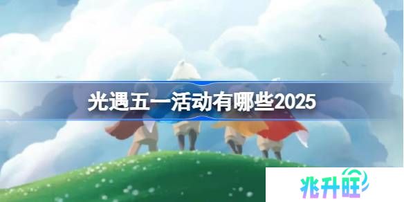 光遇五一活动有哪些-光遇五一活动介绍2025
