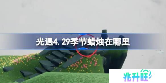 光遇4.29季节蜡烛在哪里-光遇4月29日季节蜡烛位置攻略