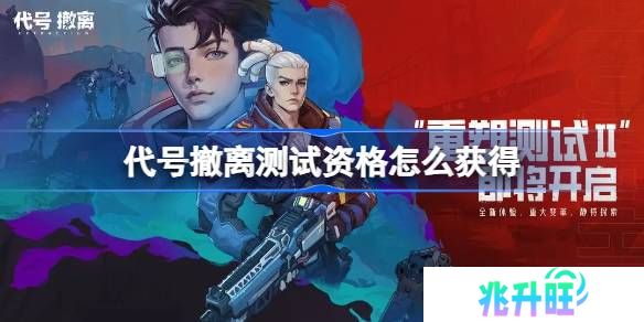 代号撤离测试资格怎么获得-代号撤离重塑测试2资格获取方法