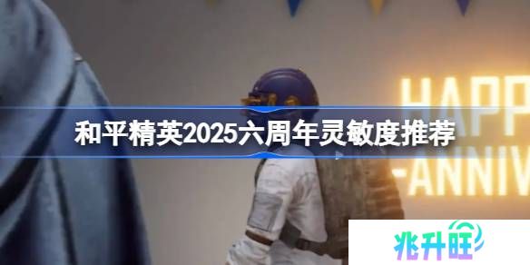 和平精英2025六周年怎么设计灵敏度-和平精英2025六周年灵敏度推荐